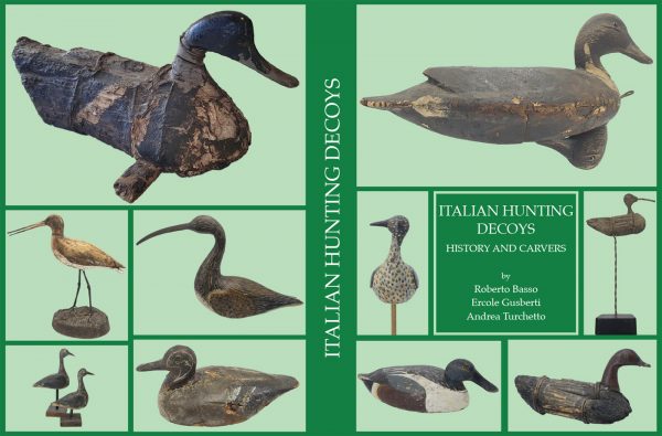 ITALIAN HUNTING DECOYS - HISTORY AND CARVERS - English language version –  R. Basso - E. Gusberti - A. Turchetto – Antiga Publisher – Pp. 304